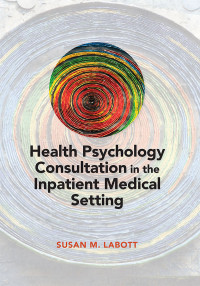 Labott, Susan M.; — Health Psychology Consultation in the Inpatient Medical Setting