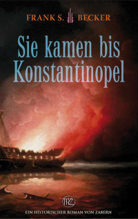 Frank Stefan Becker; — Sie kamen bis Konstantinopel