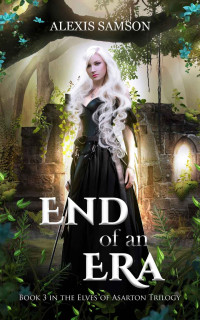 Alexis Samson — End of an Era: Book 3 in the Elves of Asarton Trilogy