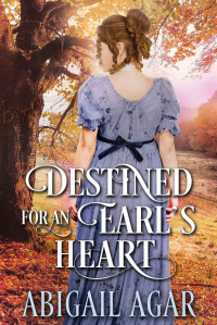 Abigail Agar [Agar, Abigail] — Destined For An Earl’s Heart: A Historical Regency Romance