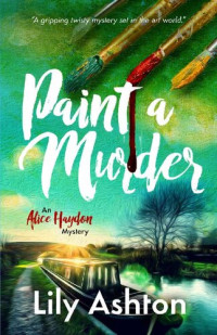 Lily Ashton — Paint a Murder: An Alice Haydon Mystery (Alice Haydon Mysteries Book 1)