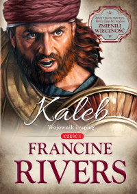 Francine Rivers — Kaleb. Wojownik i szpieg