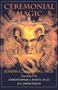 Joseph C. Lisiewski — Ceremonial Magic & The Power of Evocation