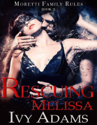 Ivy Adams — Rescuing Melissa: A Mafia Romance (Moretti Family Rules Book 2)