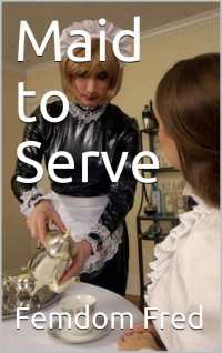 Femdom Fred — Maid to Serve