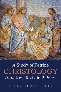 Kelly Adair Seely; — A Study of Petrine Christology From Key Texts in 2 Peter