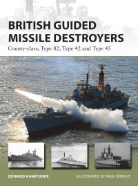 Edward Hampshire — British Guided Missile Destroyers: County-Class, Type 82, Type 42 and Type 45