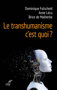 Dominique Folscheid & Anne Lécu & Brice de Malherbe — Le transhumanisme, c'est quoi ?