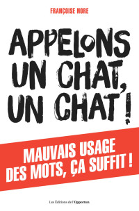 Francoise Nore — Appelons un chat, un chat ! - Mauvais usage des mots, ça suffit ! (French Edition)