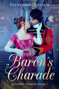 Catherine Mayfair — The Baron's Charade (Regency Stories Book 3)