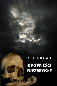 Andrzej J. Sarwa — Andrzej J. Sarwa - Historie Dziwne, Straszliwe i Przerażające