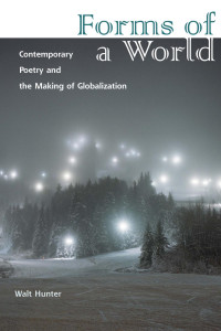 Walt Hunter — Forms of a World: Contemporary Poetry and the Making of Globalization