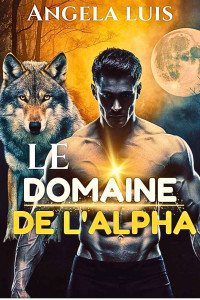 Angela Luis — Le domaine de l'Alpha : Romance paranormale de loup-garou Shifter (French Edition)