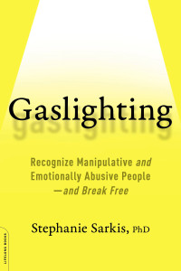 Stephanie Moulton Sarkis — Gaslighting. Recognize Manipulative and Emotionally Abusive People - and Break Free