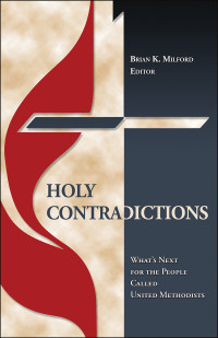 Milford, Brian K..; — Holy Contradictions: What's Next for the People Called United Methodists