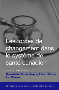 Sous la direction de Pierre-Gerlier Forest, Gregory P. Marchildon, Tom McIntosh — Les Forces de changement dans le système de santé canadien