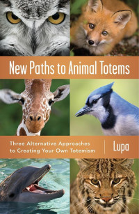 Lupa — New Paths to Animal Totems: Three Alternative Approaches to Creating Your Own Totemism