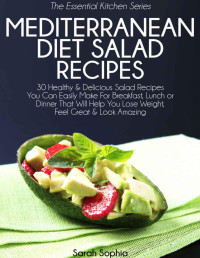 Sarah Sophia — Mediterranean Diet Salad Recipes: 30 Healthy & Delicious Salad Recipes You Can Easily Make For Breakfast, Lunch or Dinner That Will Help You Lose Weight, ... (The Essential Kitchen Series Book 37)