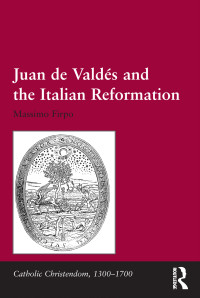 Massimo Firpo; — Juan De Valds and the Italian Reformation