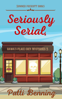 Patti Benning — Seriously Serial (Hawk's Place Cozy Mysteries Book 3)