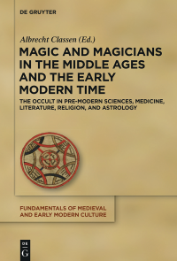 Albrecht Classen — Magic and Magicians in the Middle Ages and the Early Modern Time