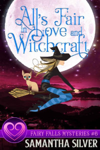 Samantha Silver — All's Fair in Love and Witchcraft (Fairy Falls Mystery Book 6)