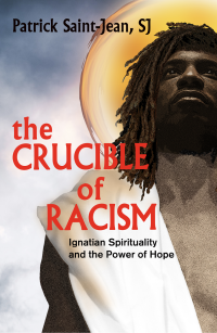 Saint Jean SJ, Patrick; — The Crucible of Racism: Ignatian Spirituality and the Power of Hope