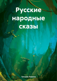 Татьяна Анатольевна Томина — Русские народные сказы