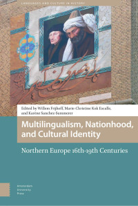 Willem Frijhoff & Marie-Christine Kok Escalle & Karène Sanchez-Summerer (Editors) — Multilingualism, Nationhood, and Cultural Identity: Northern Europe 16th - 19th Centuries