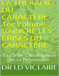 DR I.D VICLAIRE — LA THÉRAPIE DU CARACTÈRE 1er Volume VAINCRE LES CRISES DU CARACTÈRE: La Clé De L'Amélioration De La Personnalité (French Edition)