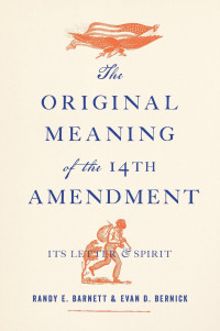 Randy E. Barnett & Evan D. Bernick — The Original Meaning of the Fourteenth Amendment