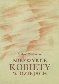 Andrzej Donimirski — Niezwykłe kobiety w dziejach. Kobiety z mitów i legend.