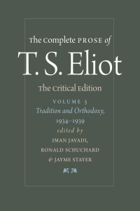 T. S. Eliot edited by Iman Javadi, Ronald Schuchard & Jayme Stayer — The Complete Prose of T. S. Eliot: The Critical Edition: Tradition and Orthodoxy, 1934−1939