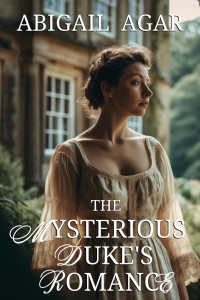 Abigail Agar — The Mysterious Duke's Romance: A Historical Regency Romance Novel