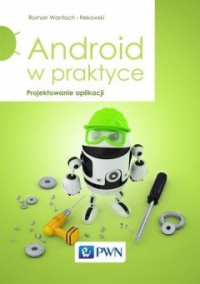 Wantoch-Rekowski Roman; — Android w praktyce. Projektowanie aplikacji