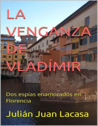 Julián Juan Lacasa — La venganza de Vladímir: Dos espías enamorados en Florencia