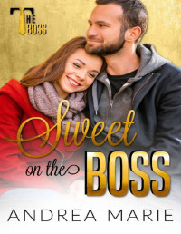 Andrea Marie — Sweet on the Boss: The Boss Series