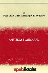 Blanchard, Amy E. — A Dear Little Girl's Thanksgiving Holidays (Dodo Press)