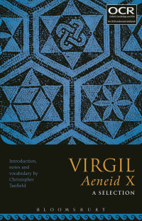 With introduction, commentary notes & vocabulary by Christopher Tanfield — Virgil Aeneid X: A Selection: lines 215–50, 260–307, 362–98, 426–542