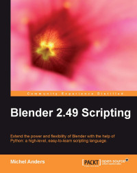 Michel Anders — Blender 2.49 Scripting: Extend the power and flexibility of Blender with the help of Python: a high-level, easy-to-learn scripting language