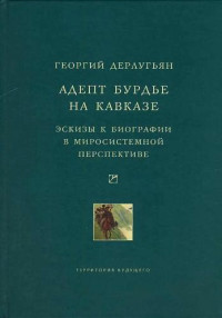 Георгий Дерлугьян — Адепт Бурдье на Кавказе: Эскизы к биографии в миросистемной перспективе