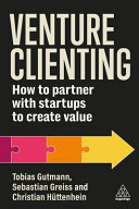 Tobias Gutmann, Sebastian Greiss, Christian Hüttenhein — Venture Clienting: How to Partner with Startups to Create Value