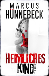 Hünnebeck, Marcus — Heimliches Kind: Thriller (Till Buchinger 9) (German Edition)