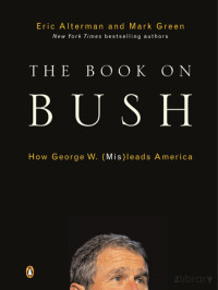 Alterman & Green — The Book on Bush_How GW Bush (Mis)Leads America