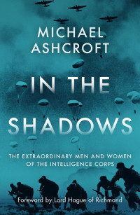 Michael Aschroft — In the Shadows: The extraordinary men and women of the Intelligence Corps
