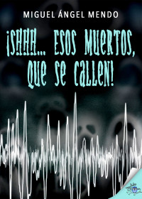 Miguel Angel Mendo — ¡Shhh... Esos muertos, que se callen!