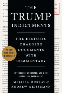 Melissa Murray & Andrew Weissmann — The Trump Indictments: The Historic Charging Documents with Commentary