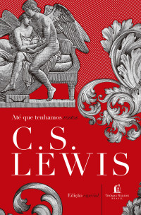 C. S. Lewis — Até que tenhamos rostos: a releitura de um mito