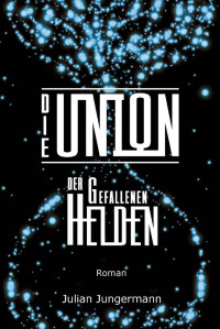 Jungermann, Julian — Die Union der gefallenen Helden (Union-Trilogie 2) (German Edition)