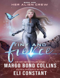 Margo Bond Collins & Eli Constant [Bond Collins, Margo] — Tiny and Fierce: A Sci Fi Alien Reverse Harem Romance (Her Alien Crew Book 1)